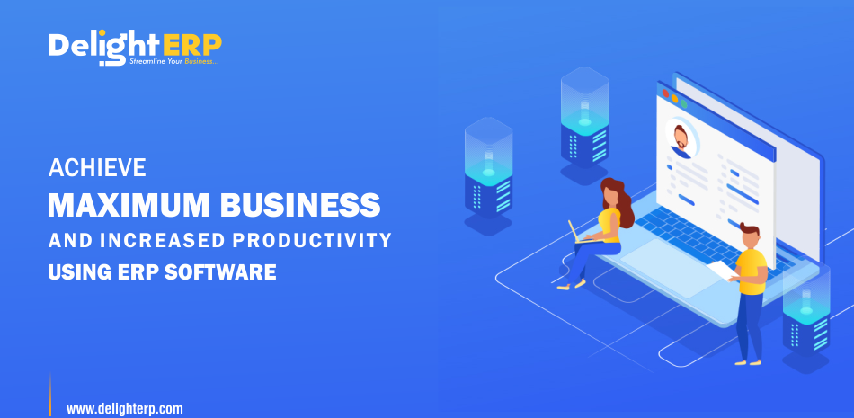 Achieve maximum business and increase productivity Using ERP Software