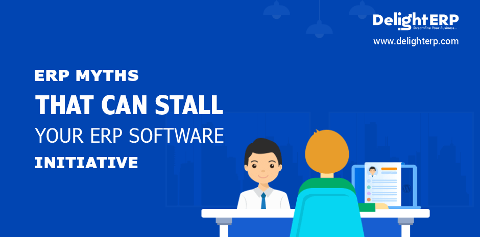 ERP Myths That Can Stall Your ERP Software Initiative!