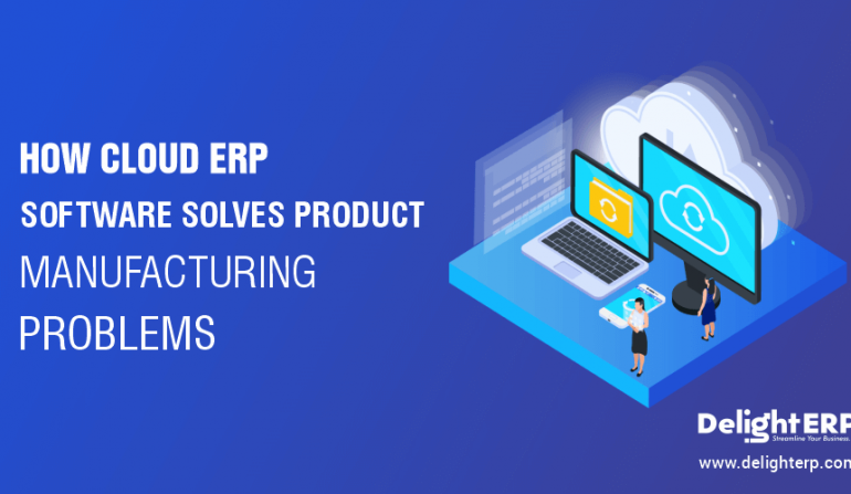 How Cloud ERP Software Solves Product Manufacturing Problems?