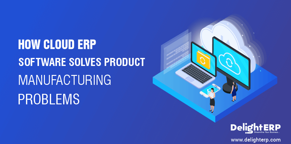 How Cloud ERP Software Solves Product Manufacturing Problems?