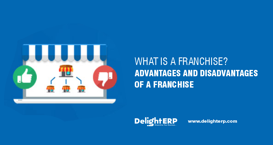What is a Franchise? Advantages and Disadvantages Delight ERP