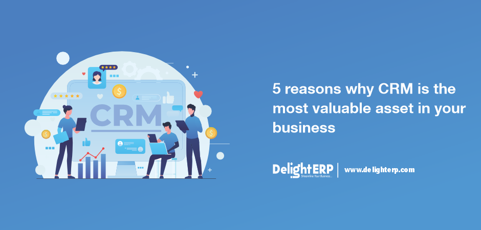 5 reasons why CRM is the most valuable asset in your business